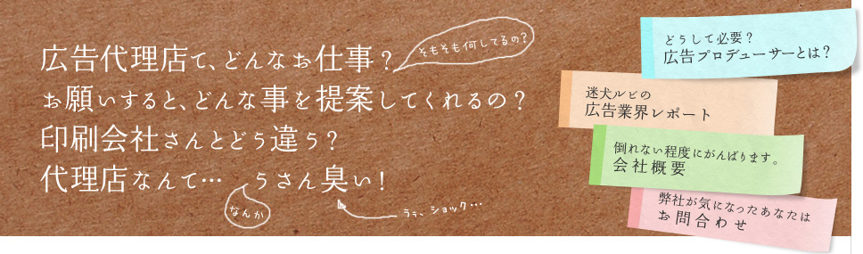 広告代理店て、どんなお仕事？お願いすると、どんな事を提案してくれるの？印刷会社さんとどう違う？代理店なんて…うさん臭い！